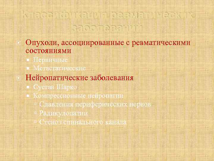 Классификация ревматических заболеваний Опухоли, ассоциированные с ревматическими состояниями Первичные Метастатические Нейропатические заболевания Сустав Шарко