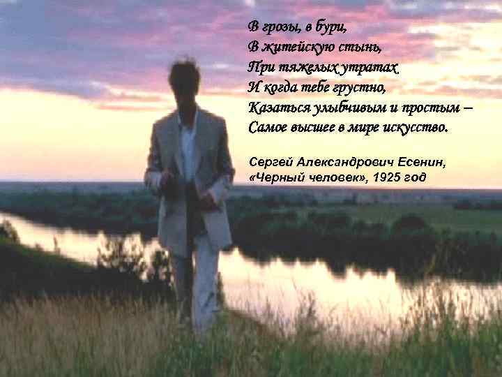 В грозы, в бури, В житейскую стынь, При тяжелых утратах И когда тебе грустно,