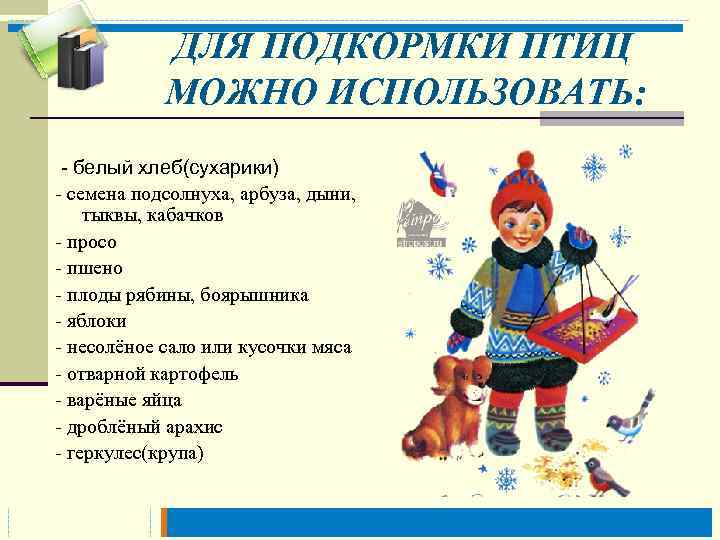  ДЛЯ ПОДКОРМКИ ПТИЦ МОЖНО ИСПОЛЬЗОВАТЬ: - белый хлеб(сухарики) - семена подсолнуха, арбуза, дыни,