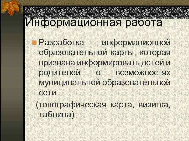 Информационная работа n Разработка информационной образовательной карты, которая призвана информировать детей и родителей о