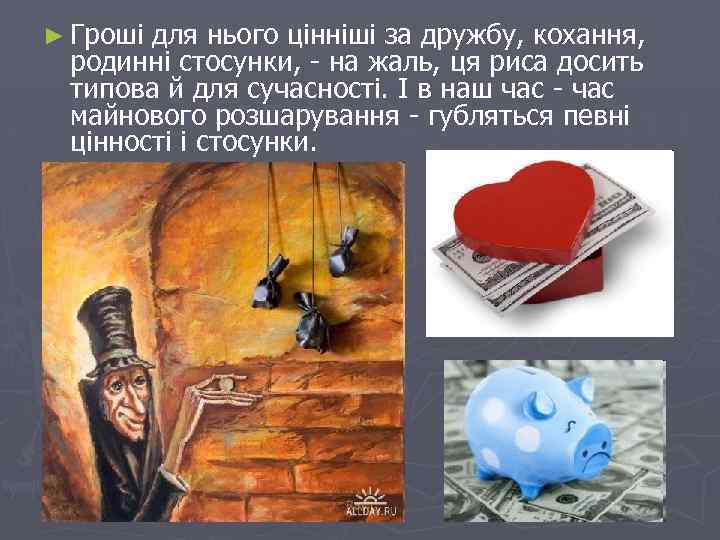 ► Гроші для нього цінніші за дружбу, кохання, родинні стосунки, - на жаль, ця