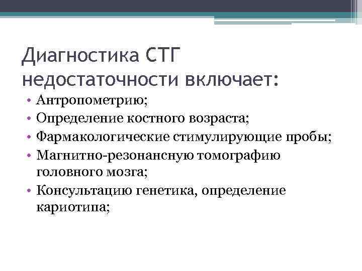Диагностика СТГ недостаточности включает: • • Антропометрию; Определение костного возраста; Фармакологические стимулирующие пробы; Магнитно-резонансную