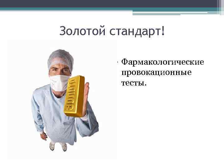 Золотой стандарт! • Фармакологические провокационные тесты. 