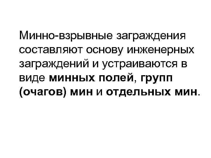 Минно-взрывные заграждения составляют основу инженерных заграждений и устраиваются в виде минных полей, групп (очагов)