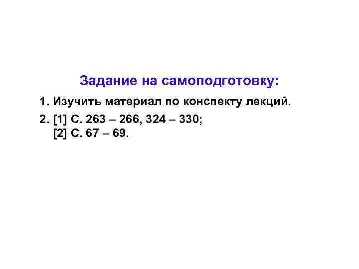Задание на самоподготовку: 1. Изучить материал по конспекту лекций. 2. [1] С. 263 –
