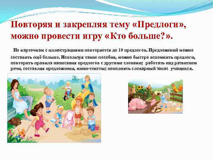 Повторяя и закрепляя тему «Предлоги» , можно провести игру «Кто больше? » . По