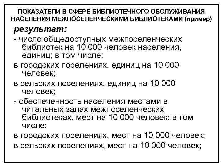 ПОКАЗАТЕЛИ В СФЕРЕ БИБЛИОТЕЧНОГО ОБСЛУЖИВАНИЯ НАСЕЛЕНИЯ МЕЖПОСЕЛЕНЧЕСКИМИ БИБЛИОТЕКАМИ (пример) результат: - число общедоступных межпоселенческих