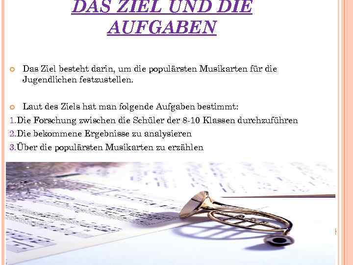 DAS ZIEL UND DIE AUFGABEN Das Ziel besteht darin, um die populärsten Musikarten für