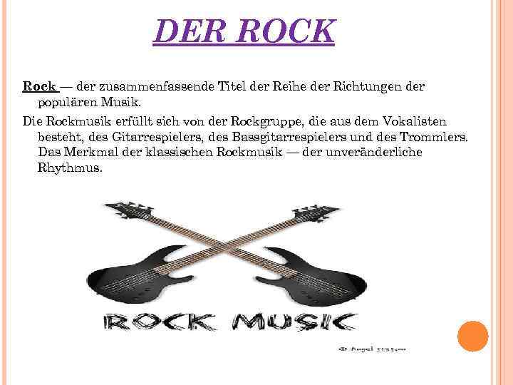 DER ROCK Rock — der zusammenfassende Titel der Reihe der Richtungen der populären Musik.