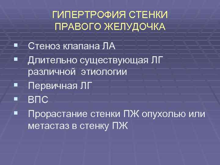 ГИПЕРТРОФИЯ СТЕНКИ ПРАВОГО ЖЕЛУДОЧКА § Стеноз клапана ЛА § Длительно существующая ЛГ § §