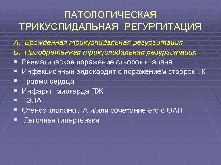 ПАТОЛОГИЧЕСКАЯ ТРИКУСПИДАЛЬНАЯ РЕГУРГИТАЦИЯ А. Врожденная трикуспидальная регургитация Б. Приобретенная трикуспидальная регургитация § Ревматическое поражение
