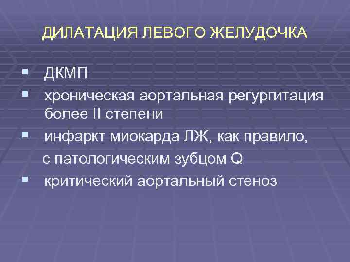 ДИЛАТАЦИЯ ЛЕВОГО ЖЕЛУДОЧКА § ДКМП § хроническая аортальная регургитация § § более II степени