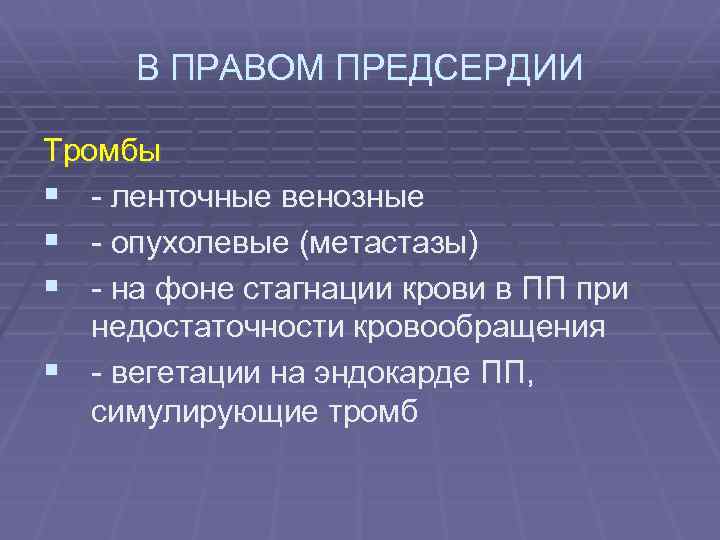 В ПРАВОМ ПРЕДСЕРДИИ Тромбы § - ленточные венозные § - опухолевые (метастазы) § -