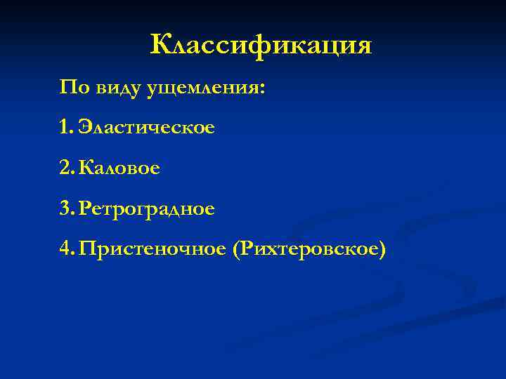 Классификация По виду ущемления: 1. Эластическое 2. Каловое 3. Ретроградное 4. Пристеночное (Рихтеровское) 