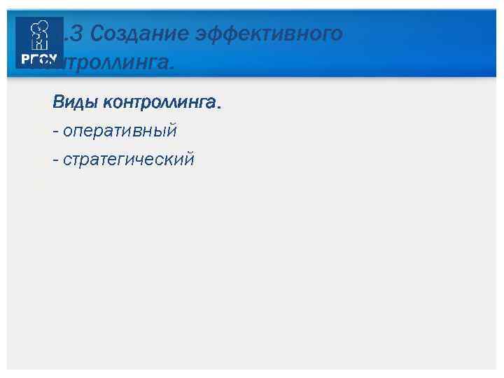 3. 3. 3 Создание эффективного контроллинга. Виды контроллинга. - оперативный - стратегический 