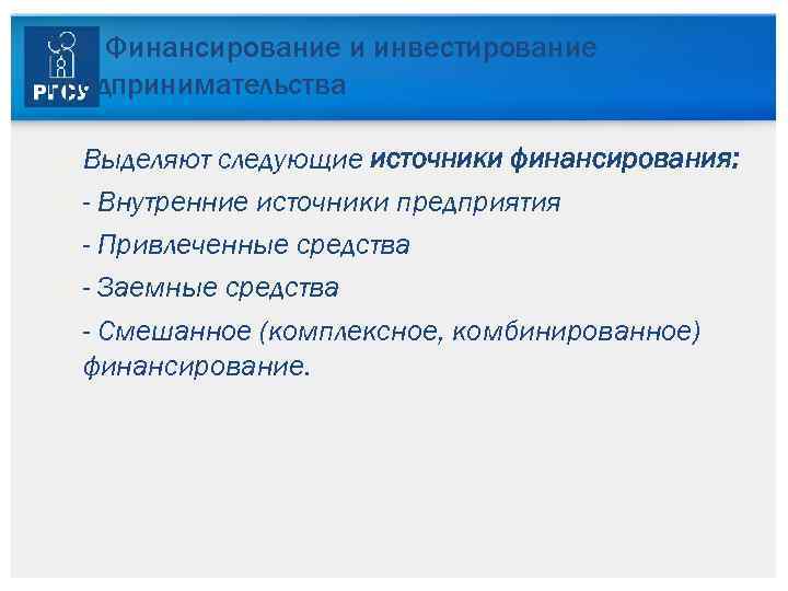 3. 5. Финансирование и инвестирование предпринимательства Выделяют следующие источники финансирования: - Внутренние источники предприятия