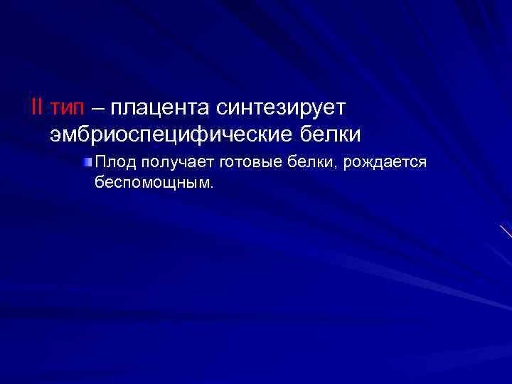 II тип – плацента синтезирует эмбриоспецифические белки Плод получает готовые белки, рождается беспомощным. 