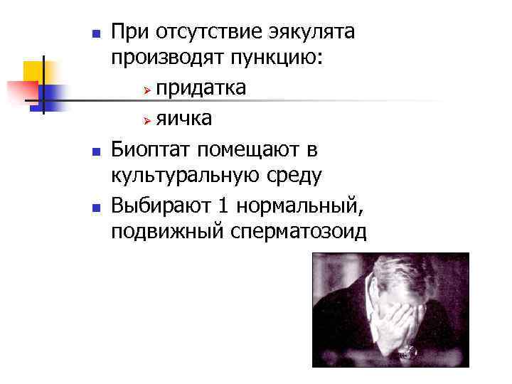 n n n При отсутствие эякулята производят пункцию: Ø придатка Ø яичка Биоптат помещают