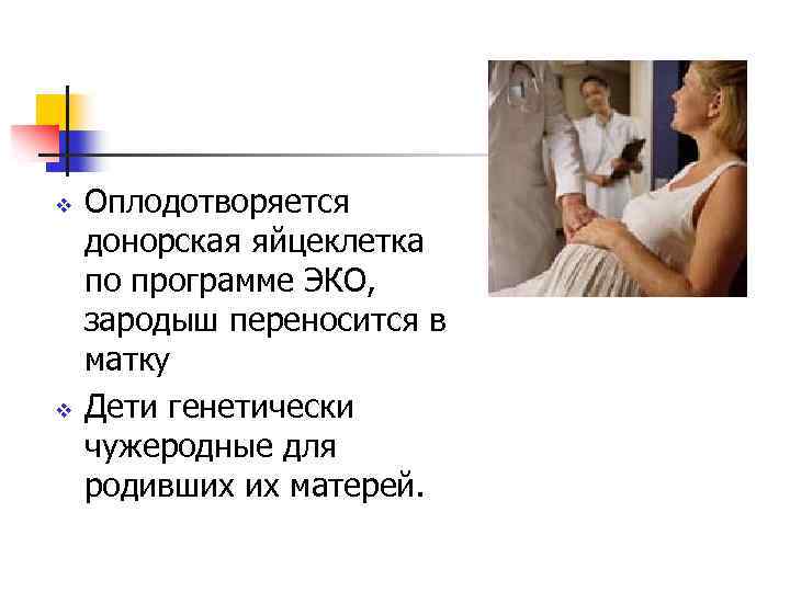 v v Оплодотворяется донорская яйцеклетка по программе ЭКО, зародыш переносится в матку Дети генетически