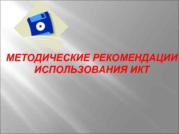 МЕТОДИЧЕСКИЕ РЕКОМЕНДАЦИИ ИСПОЛЬЗОВАНИЯ ИКТ 