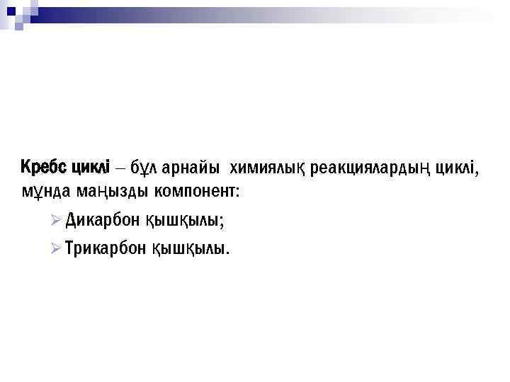 Кребс циклі – бұл арнайы химиялық реакциялардың циклі, мұнда маңызды компонент: Ø Дикарбон қышқылы;