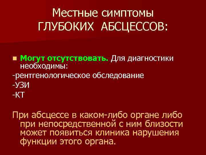 Местные симптомы ГЛУБОКИХ АБСЦЕССОВ: Могут отсутствовать. Для диагностики необходимы: -рентгенологическое обследование -УЗИ -КТ n