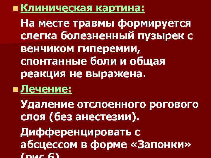 n Клиническая картина: На месте травмы формируется слегка болезненный пузырек с венчиком гиперемии, спонтанные