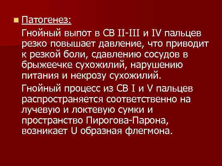 n Патогенез: Гнойный выпот в СВ II-III и IV пальцев резко повышает давление, что
