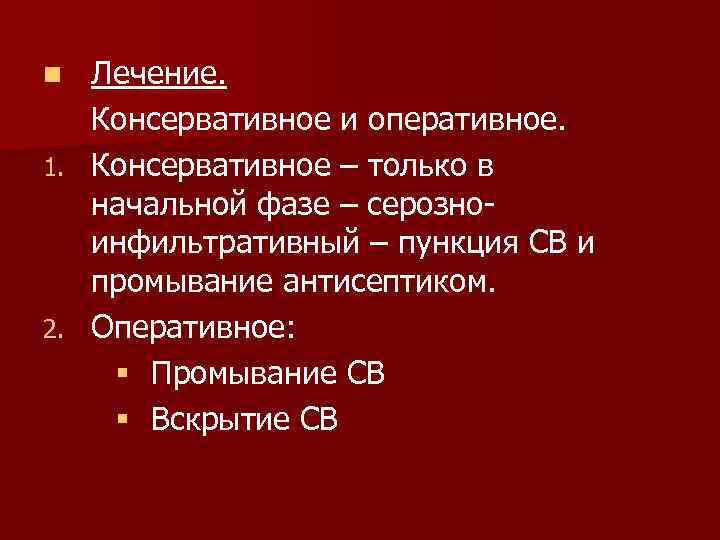 Лечение. Консервативное и оперативное. 1. Консервативное – только в начальной фазе – серозноинфильтративный –