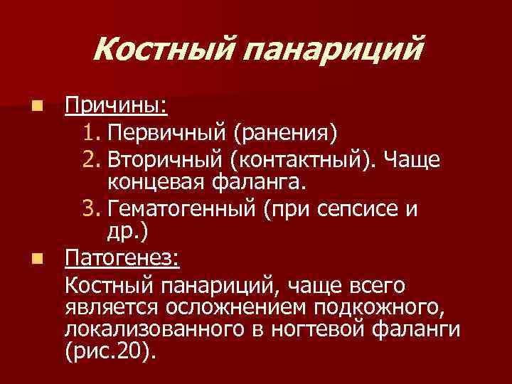 Костный панариций Причины: 1. Первичный (ранения) 2. Вторичный (контактный). Чаще концевая фаланга. 3. Гематогенный