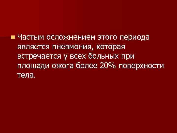 n Частым осложнением этого периода является пневмония, которая встречается у всех больных при площади