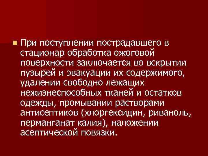 n При поступлении пострадавшего в стационар обработка ожоговой поверхности заключается во вскрытии пузырей и