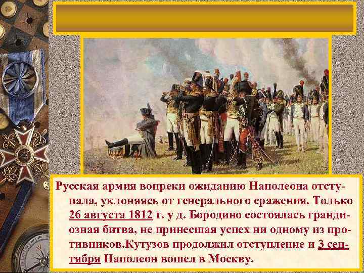 Русская армия вопреки ожиданию Наполеона отступала, уклоняясь от генерального сражения. Только 26 августа 1812