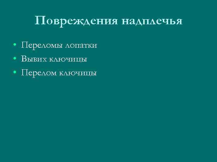 Повреждения надплечья • • • Переломы лопатки Вывих ключицы Перелом ключицы 