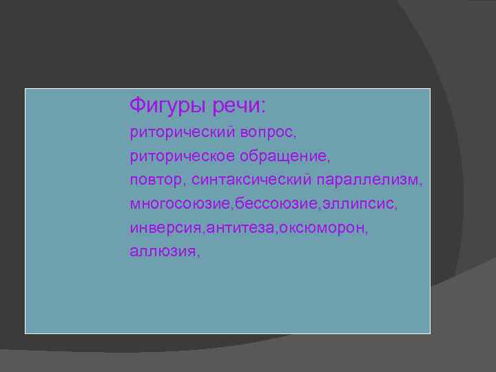 Фигуры речи: риторический вопрос, риторическое обращение, повтор, синтаксический параллелизм, многосоюзие, бессоюзие, эллипсис, инверсия, антитеза,