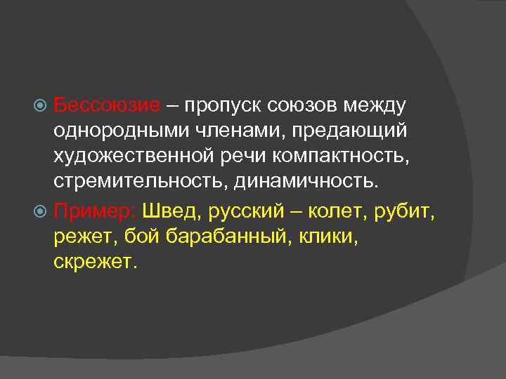 Бессоюзие – пропуск союзов между однородными членами, предающий художественной речи компактность, стремительность, динамичность. Пример:
