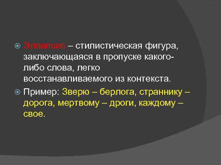Эллипсис – стилистическая фигура, заключающаяся в пропуске какоголибо слова, легко восстанавливаемого из контекста. Пример: