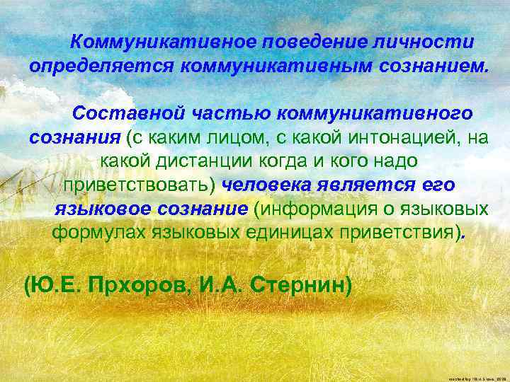 Коммуникативное поведение личности определяется коммуникативным сознанием. Составной частью коммуникативного сознания (с каким лицом, с