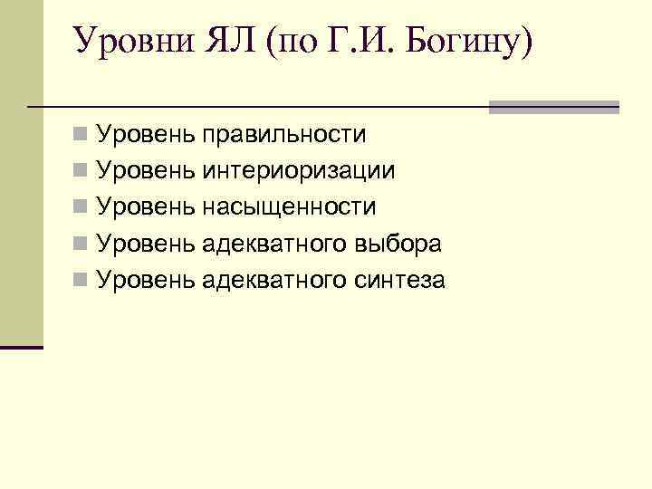 Уровни ЯЛ (по Г. И. Богину) n Уровень правильности n Уровень интериоризации n Уровень