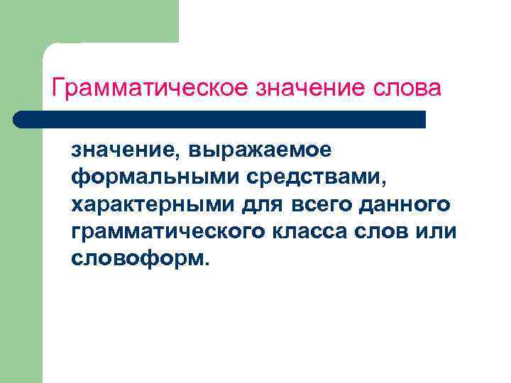 Грамматическое значение слова значение, выражаемое формальными средствами, характерными для всего данного грамматического класса слов