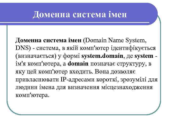 Доменна система імен (Domain Name System, DNS) - система, в якій комп'ютер ідентифікується (визначається)