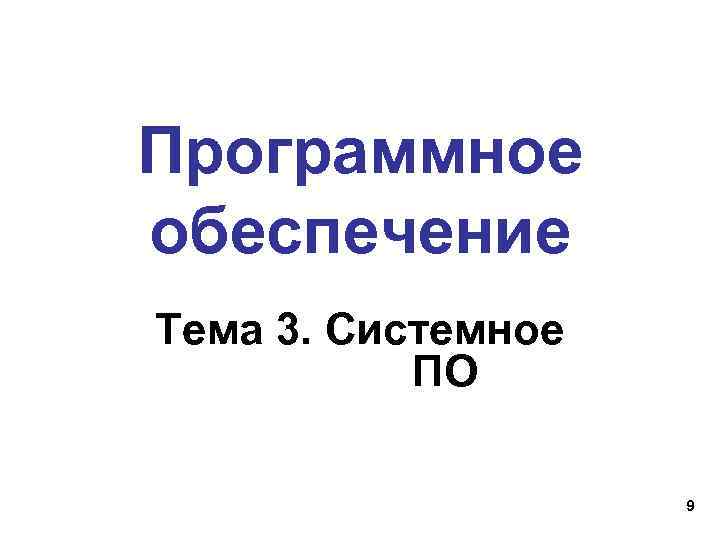 Программное обеспечение Тема 3. Системное ПО 9 