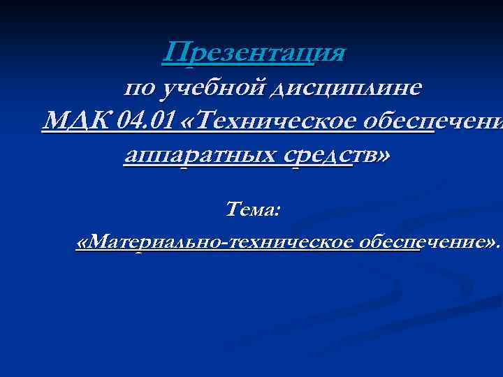 Презентация по учебной дисциплине МДК 04. 01 «Техническое обеспечени аппаратных средств» Тема: «Материально-техническое обеспечение»