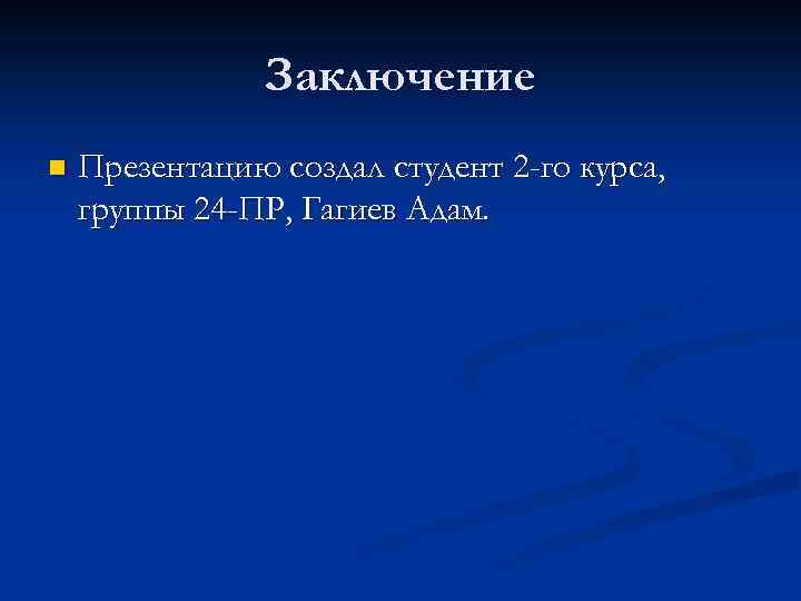 Заключение n Презентацию создал студент 2 -го курса, группы 24 -ПР, Гагиев Адам. 