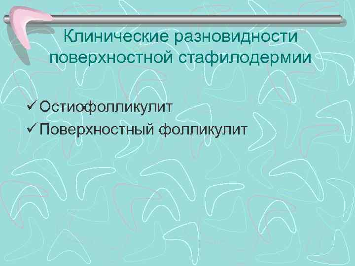 Клинические разновидности поверхностной стафилодермии ü Остиофолликулит ü Поверхностный фолликулит 