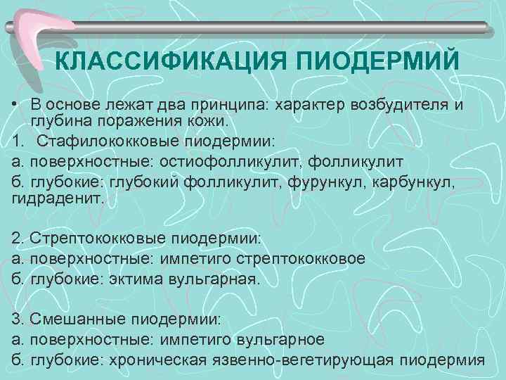 КЛАССИФИКАЦИЯ ПИОДЕРМИЙ • В основе лежат два принципа: характер возбудителя и глубина поражения кожи.