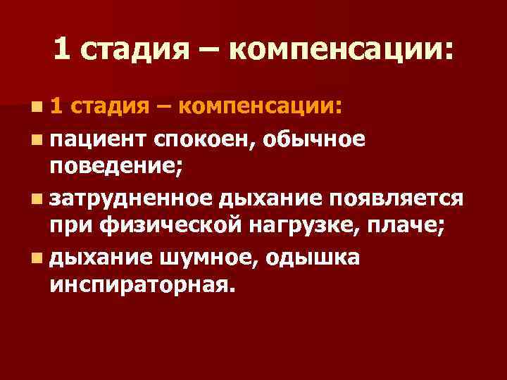 1 стадия – компенсации: n пациент спокоен, обычное поведение; n затрудненное дыхание появляется при