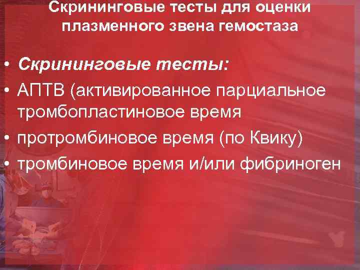 Скрининговые тесты для оценки плазменного звена гемостаза • Скрининговые тесты: • АПТВ (активированное парциальное