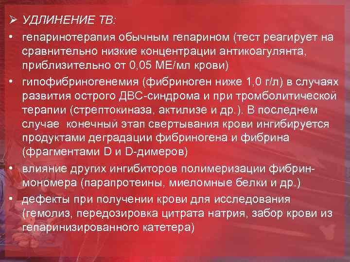 Ø УДЛИНЕНИЕ ТВ: • гепаринотерапия обычным гепарином (тест реагирует на сравнительно низкие концентрации антикоагулянта,