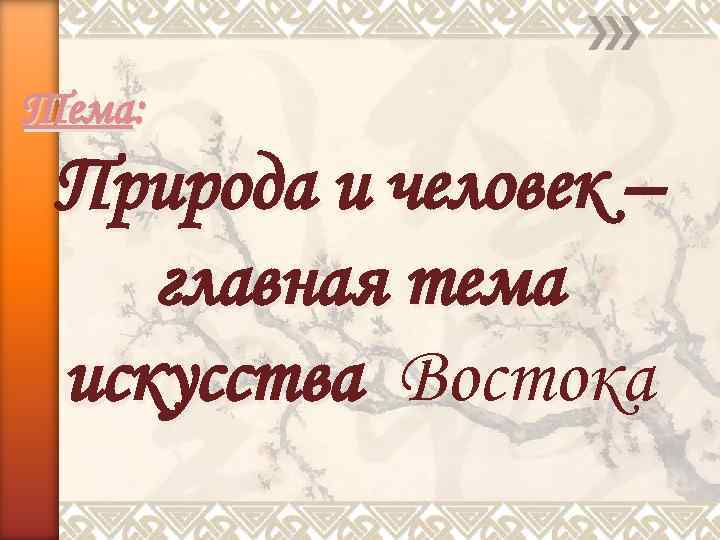 Тема: Природа и человек – главная тема искусства Востока 